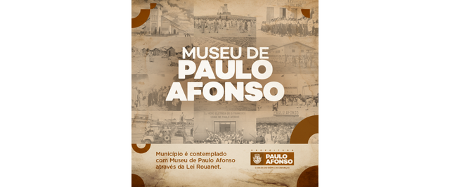 Município é contemplado com Museu de Paulo Afonso, que contará com dispositivos interativos e tecnológicos, através da Lei Rouanet